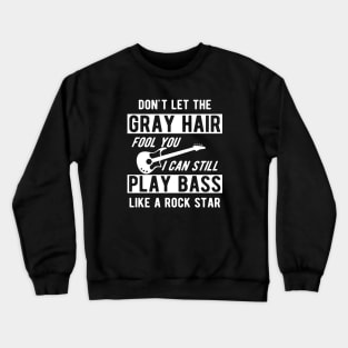 Bass Player - Don't let the gray hair fool you I can still play bass Crewneck Sweatshirt